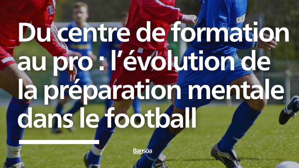 Du centre de formation au stade pro : l’évolution de la préparation mentale dans le football